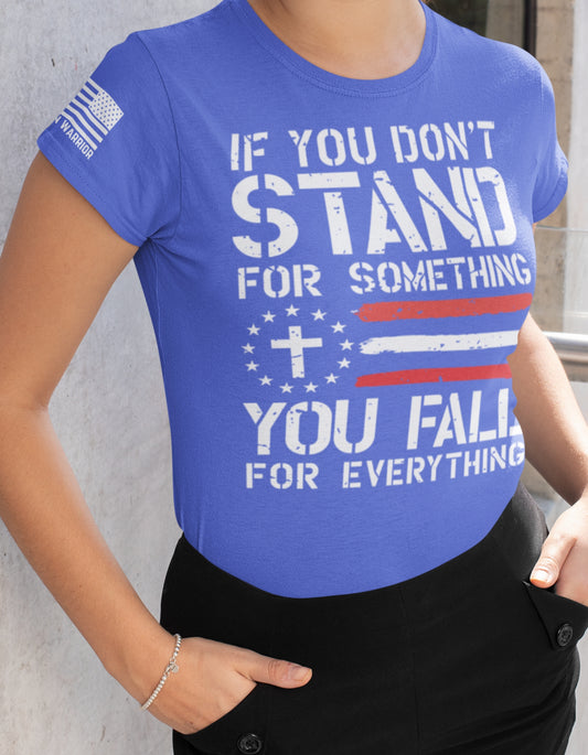 Women's Shirts - T- Shirts - If You Don't Stand For Anything, You Fall For Everything Women's Patriotic T-Shirt